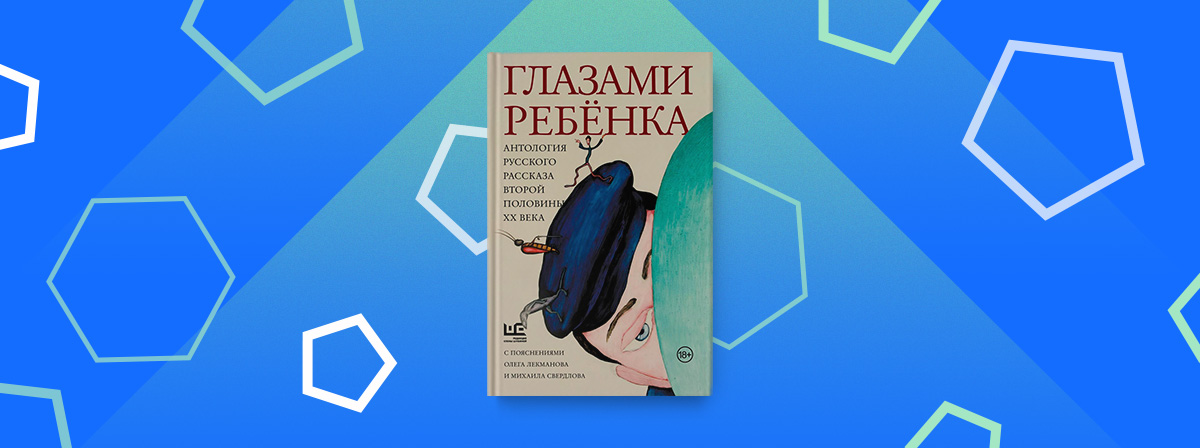 Глазами ребенка: Антология русского рассказа второй половины ХХ века с пояснениями Олега Лекманова и Михаила Свердлова