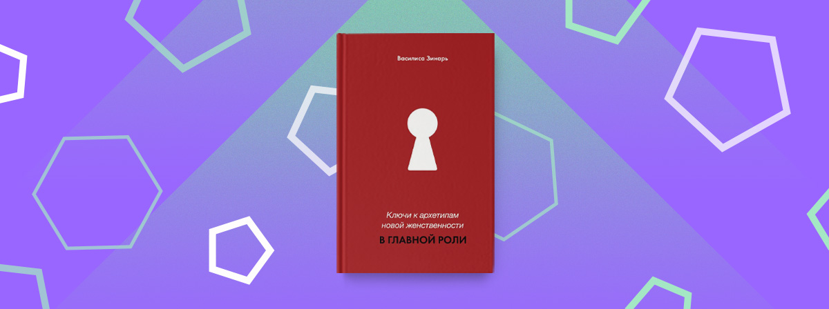 Женственность как она есть: «Ключи к архетипам новой женственности. В главной роли»