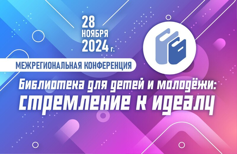 Межрегиональная конференция «Библиотека для детей и молодёжи: стремление к идеалу» (Кемерово): приглашаем к участию